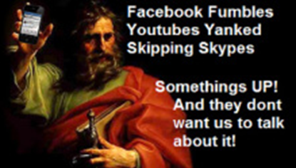 Facebooks Fumbled Youtubes Yanked, and Skipping Skypes. Somethings Up and they don’t want us to talk about it.
