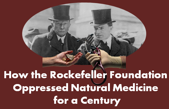 What is the Rockefeller Foundation and how has it oppressed natural medicine for nearly a century?