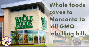 Whole foods caves to Monsanto to kill GMO-labelling bill