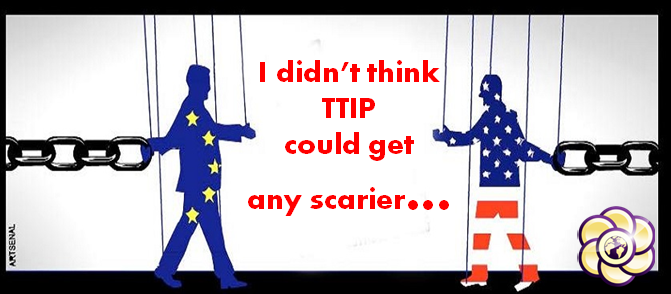 “I didn’t think TTIP could get any scarier, but then I spoke to the EU official in charge of it.”