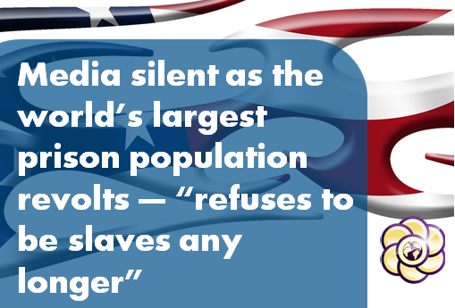 Media silent as the world’s largest prison population revolts — “refuses to be slaves any longer”