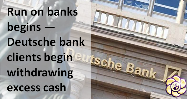 Run on banks begins — Deutsche bank clients begin withdrawing excess cash