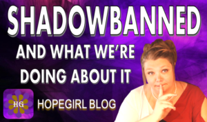 hopegirl shadowbanned and what were doing about it