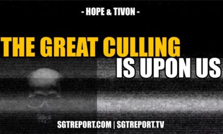 ‘THE GREAT CULLING’ IS UPON US — HOPE & TIVON SGT Report