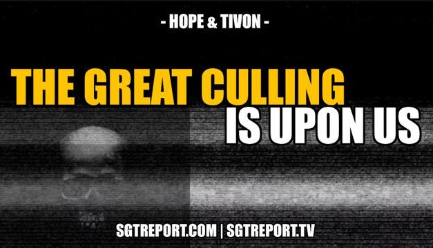 ‘THE GREAT CULLING’ IS UPON US — HOPE & TIVON SGT Report