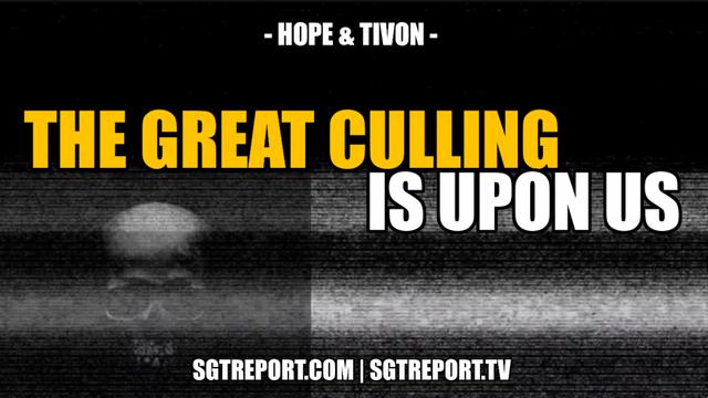 ‘THE GREAT CULLING’ IS UPON US — HOPE & TIVON SGT Report