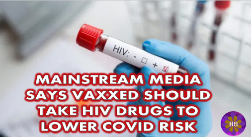 Mainstream Media: ‘Vaxxed People Should Take HIV Drugs to Lower COVID Risk’