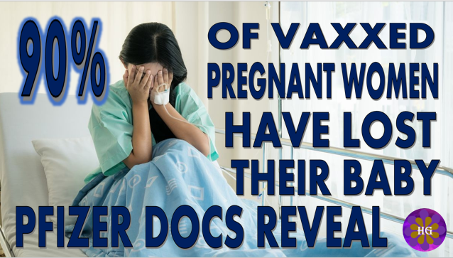90% of Vaxxed Pregnant Women Lost their Baby Confidential Pfizer Docs Reveal