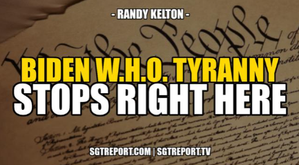 BIDEN W.H.O. TYRANNY STOPS RIGHT HERE — Randy Kelton