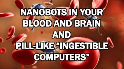 Nanobots in Your Blood and Brain and Pill-Like “Ingestible Computers”