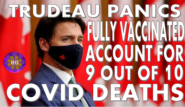 Trudeau Panics Fully Vaccinated Account for 9 out of every 10 Covid Deaths in Canada