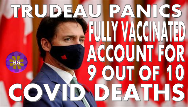 Trudeau Panics Fully Vaccinated Account for 9 out of every 10 Covid Deaths in Canada