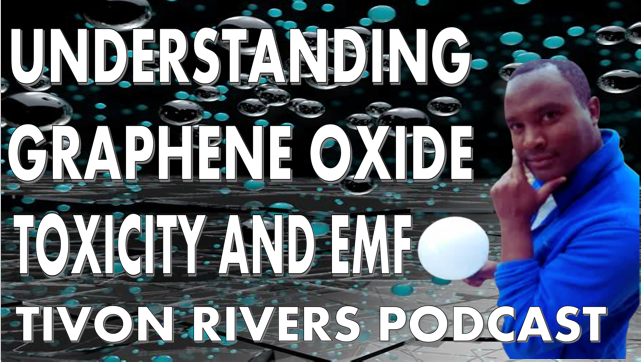 Understanding Graphene Oxide Toxicity and EMF -Tivon Rivers Podcast