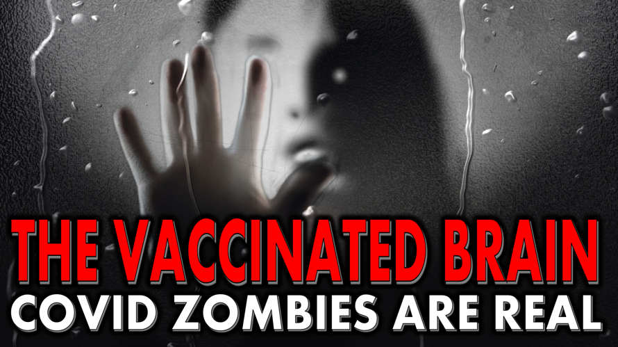 The Vaccinated Brain. Covid Zombies are Real  (Video and Notes)