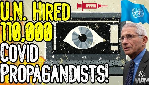 U.N. HIRED 110,000 COVID PROPAGANDISTS! – Globalists MANIPULATED Billions To Accept NARRATIVE!