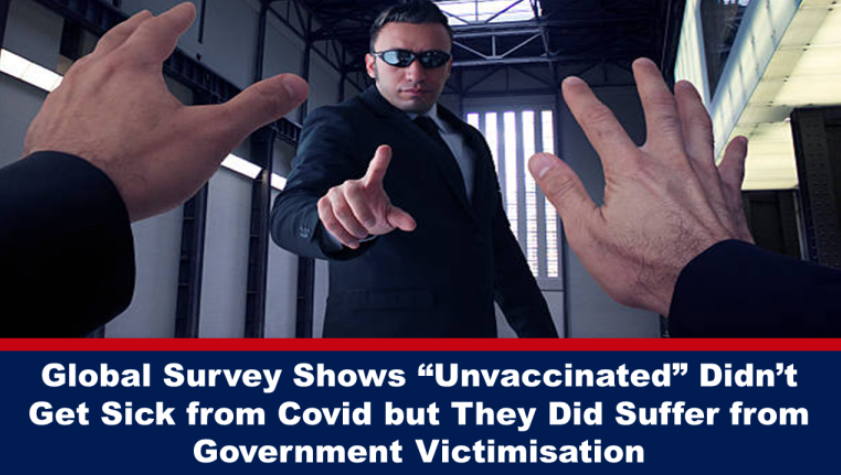 Global Survey Shows “Unvaccinated” Didn’t Get Sick from Covid but They Did Suffer from Government Victimisation