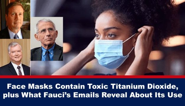 Face Masks Contain Toxic Titanium Dioxide, plus What Fauci’s Emails Reveal About Its Use