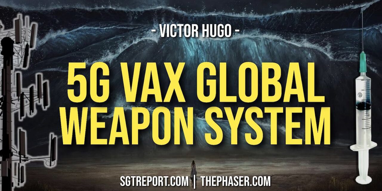 5G VAX GLOBAL WEAPON SYSTEM UNLEASHED — Victor Hugo