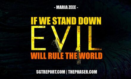 IF WE STAND DOWN, EVIL WILL RULE THE WORLD — Maria Zeee SGT Report