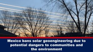 Mexico bans solar geoengineering due to potential dangers to communities and the environment