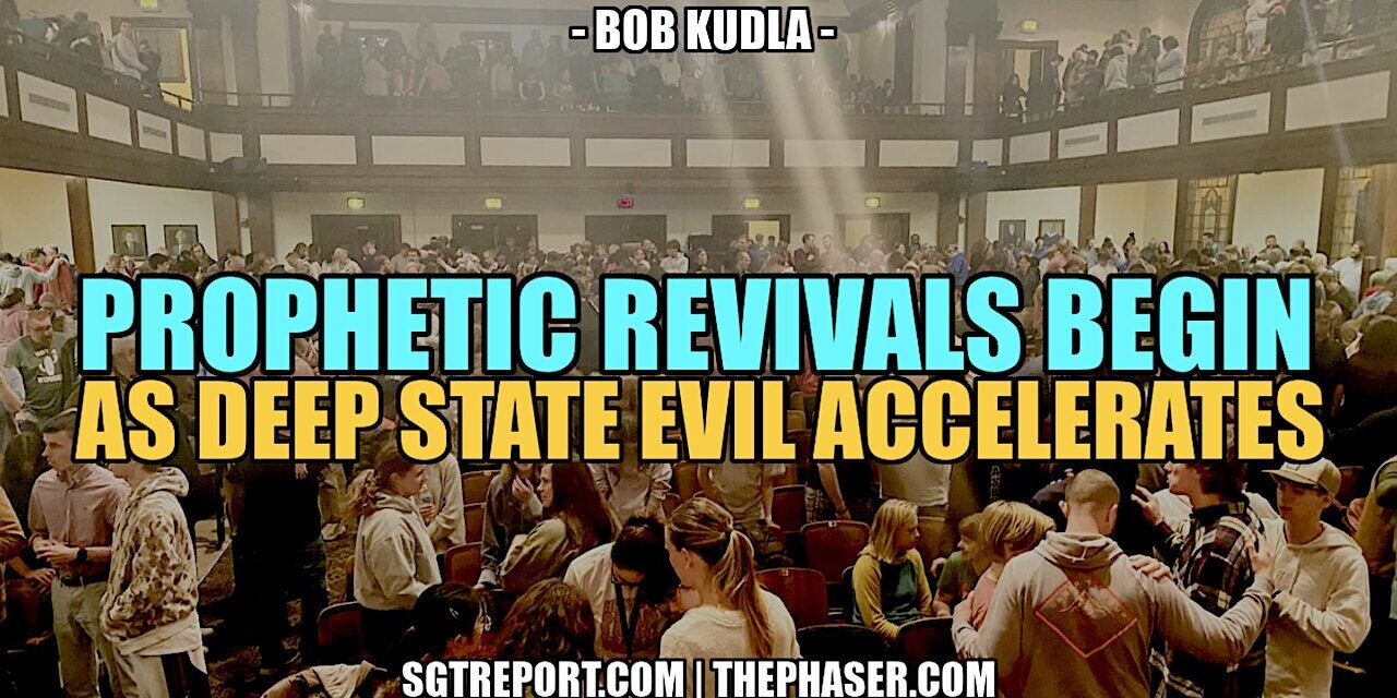 PROPHETIC REVIVALS BEGIN AS DEEP STATE EVIL ACCELERATES