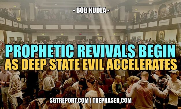 PROPHETIC REVIVALS BEGIN AS DEEP STATE EVIL ACCELERATES