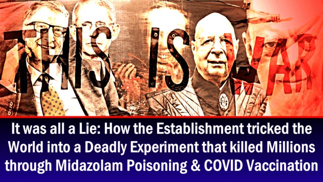 IT WAS ALL A LIE: How you were tricked into taking part in a Deadly Experiment that killed Millions through Midazolam Poisoning & COVID Vaccination