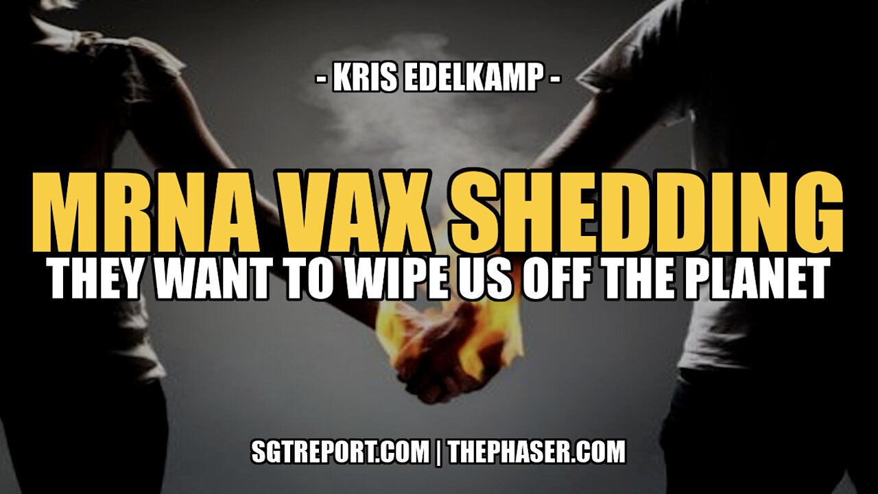 MRNA VAX SHEDDING THEY WANT TO WIPE US OFF THE PLANET -- Kris Edelkamp
