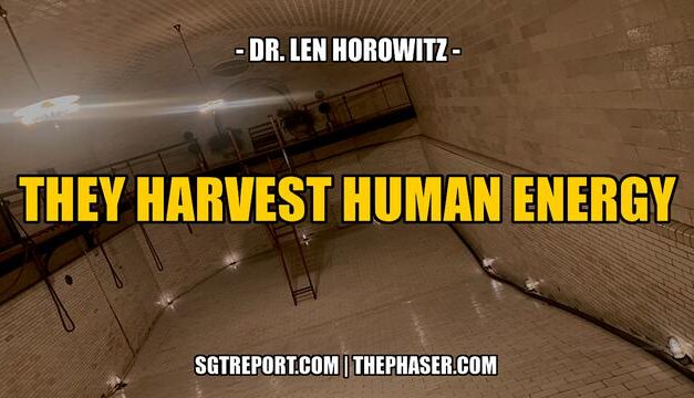 THEY PREY ON & HARVEST HUMAN ENERGY — Dr. Len Horowitz