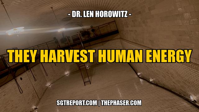 THEY PREY ON & HARVEST HUMAN ENERGY — Dr. Len Horowitz