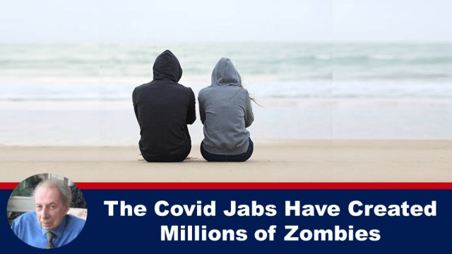 The Covid Jabs Have Created Millions of Zombies