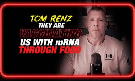 Tom Renz: It’s Confirmed They’re Vaccinating Us With mRNA Through The Food