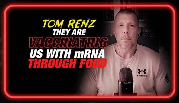 Tom Renz: It’s Confirmed They’re Vaccinating Us With mRNA Through The Food