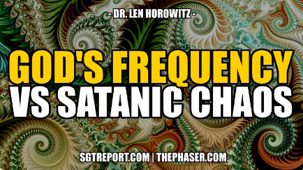 GOD’S FREQUENCY VS SATANIC CHAOS — Dr. Len Horowitz