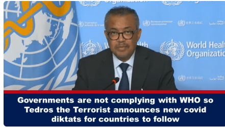 Governments are not complying with WHO so Tedros the Terrorist announces new covid diktats for countries to follow