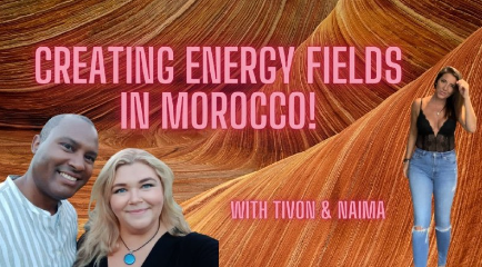 Creating Energy Fields in Morocco!
