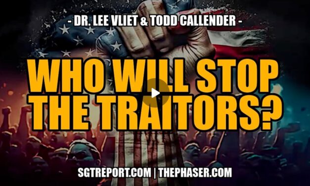 WHO WILL STOP THE TRAITORS? — TODD CALLENDER & DR. LEE VLIET