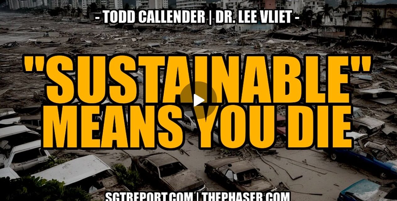 “SUSTAINABLE” MEANS… YOU DIE. — TODD CALLENDER & DR. LEE VLIET