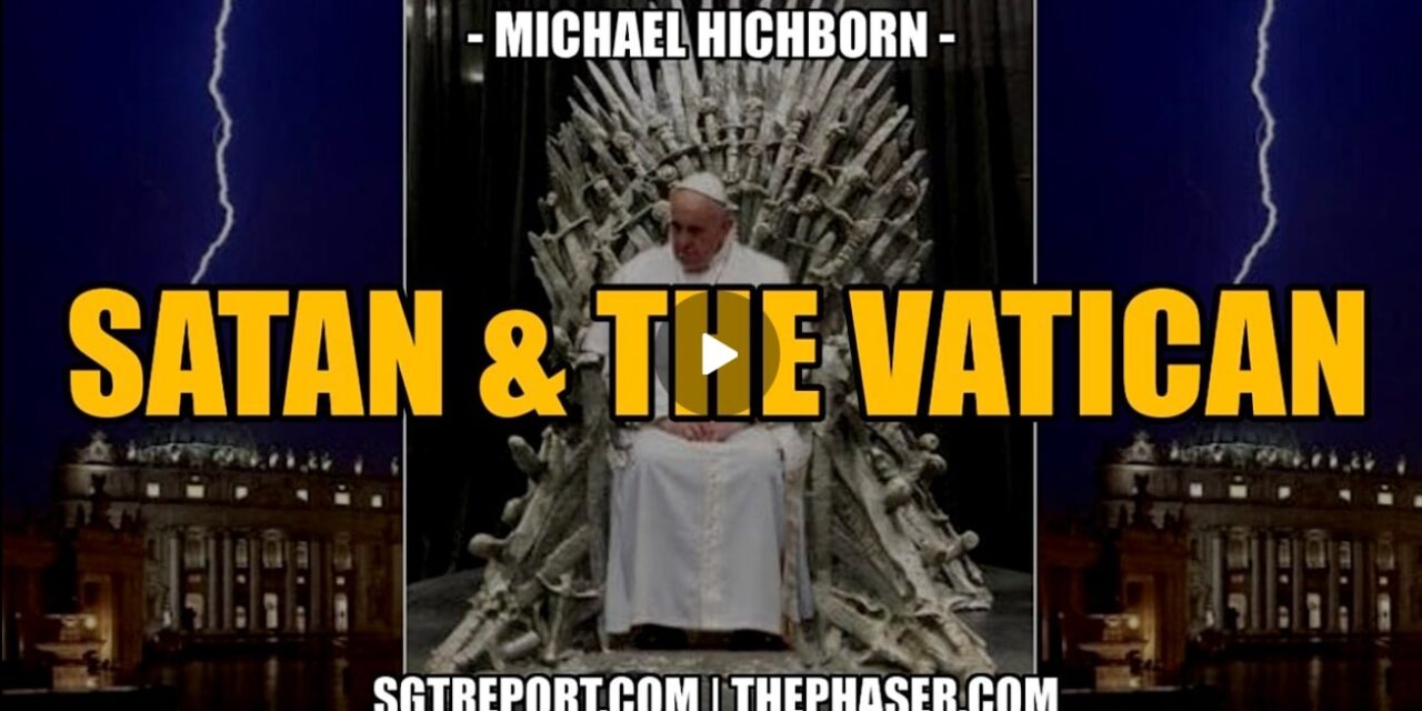 SATAN, THE POPE & THE VATICAN — Michael Hichborn