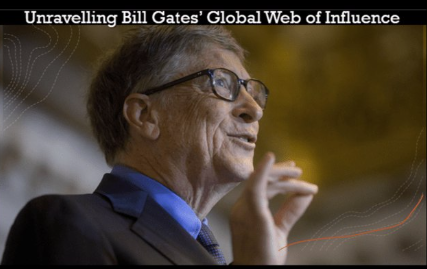 UNRAVELING BILL GATES’ GLOBAL WEB OF INFLUENCE.