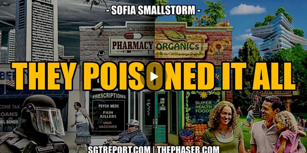 THEY’VE POISONED EVERYTHING!! — SOFIA SMALLSTORM