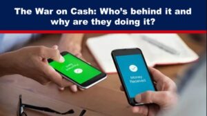 The War on Cash: Who’s behind it and why are they doing it?