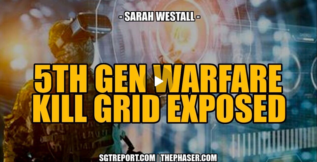 5TH GEN WARFARE KILL GRID & EVIL AGENDAS EXPOSED — SARAH WESTALL