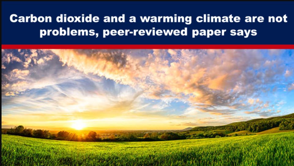Carbon dioxide and a warming climate are not problems, peer-reviewed paper says