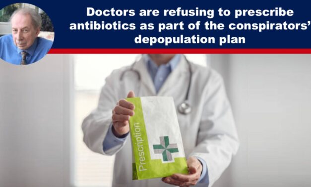 Doctors are refusing to prescribe antibiotics as part of the conspirators’ depopulation plan