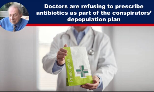 Doctors are refusing to prescribe antibiotics as part of the conspirators’ depopulation plan