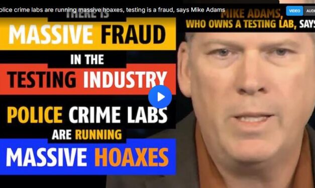 Police crime labs are running massive hoaxes, testing is a fraud, says Mike Adams