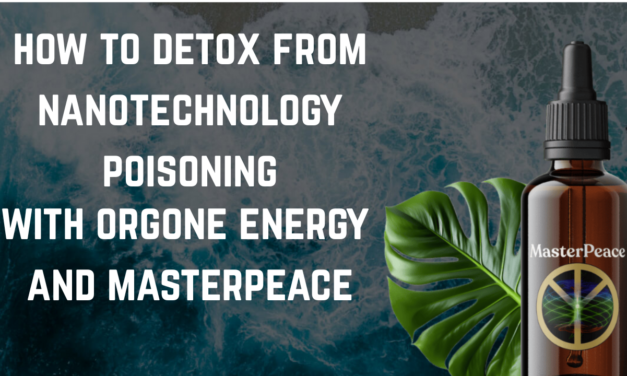 How to Heal from Nanotechnology Poisoning With Orgone Energy and Masterpeace