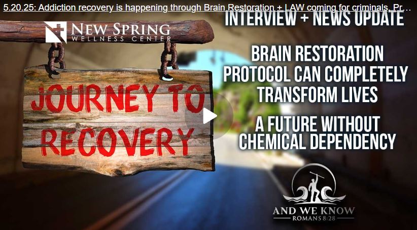 Addiction recovery is happening through Brain Restoration + LAW coming for criminals, Pray!