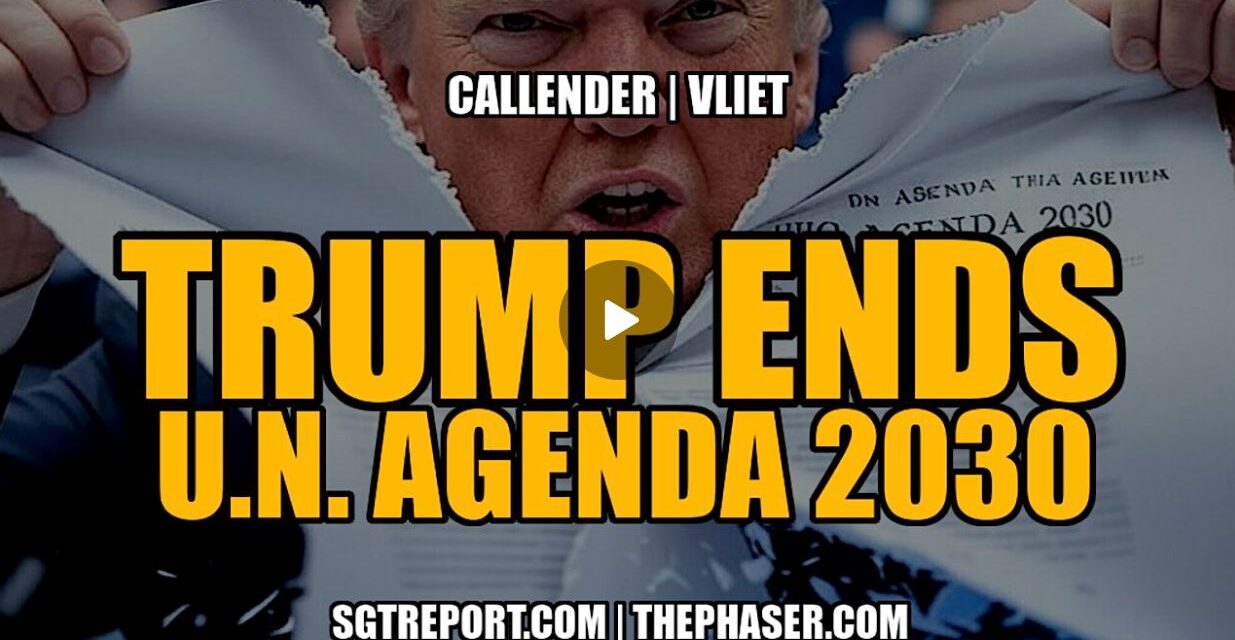 TRUMP ENDS UN AGENDA 2030 & MUCH MORE! – Callender | Vliet